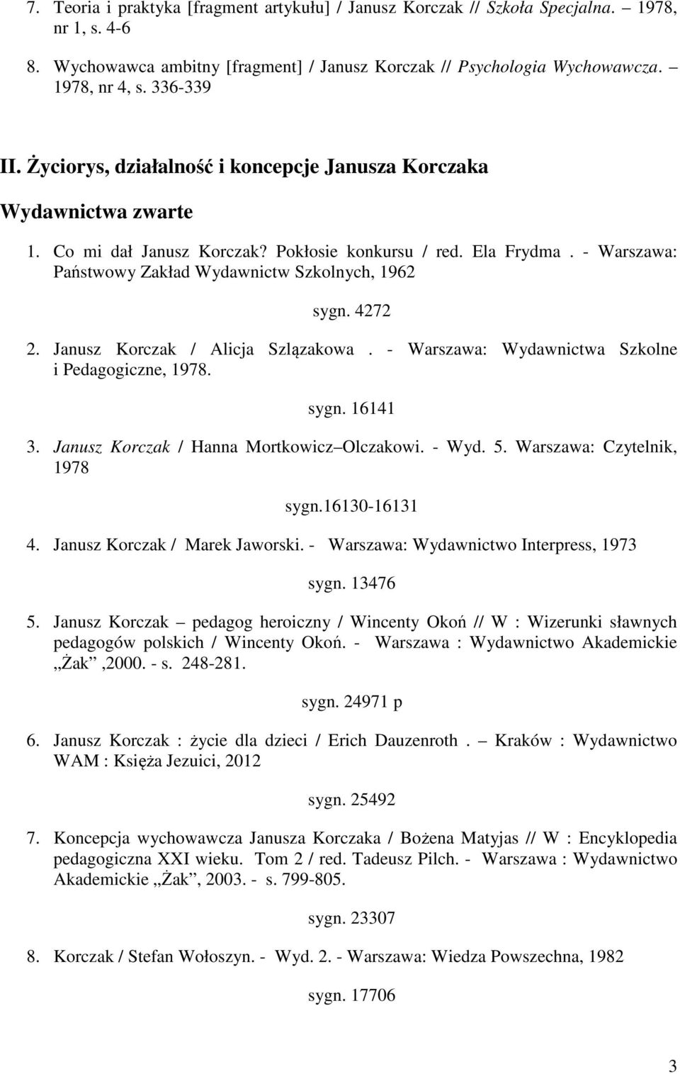 - Warszawa: Państwowy Zakład Wydawnictw Szkolnych, 1962 sygn. 4272 2. Janusz Korczak / Alicja Szlązakowa. - Warszawa: Wydawnictwa Szkolne i Pedagogiczne, 1978. sygn. 16141 3.