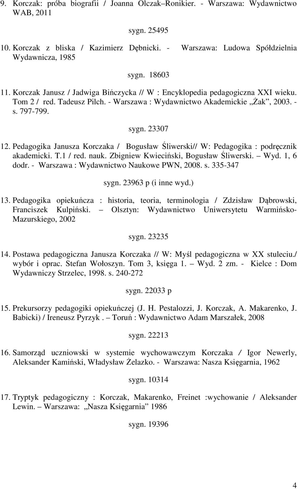 Pedagogika Janusza Korczaka / Bogusław Śliwerski// W: Pedagogika : podręcznik akademicki. T.1 / red. nauk. Zbigniew Kwieciński, Bogusław Śliwerski. Wyd. 1, 6 dodr.