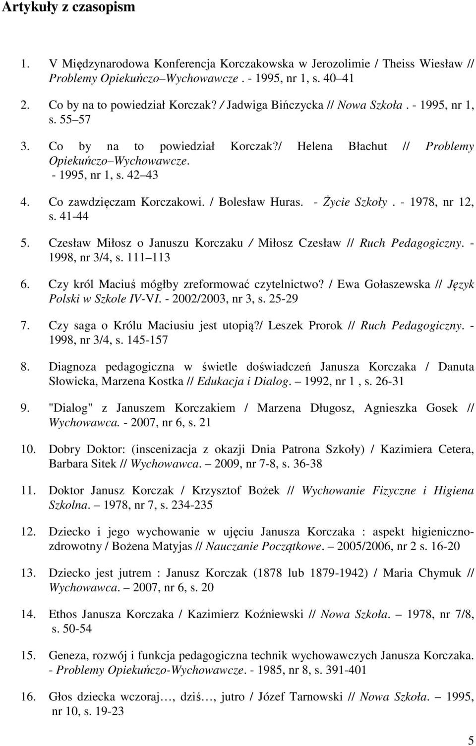 / Bolesław Huras. - Życie Szkoły. - 1978, nr 12, s. 41-44 5. Czesław Miłosz o Januszu Korczaku / Miłosz Czesław // Ruch Pedagogiczny. - 1998, nr 3/4, s. 111 113 6.