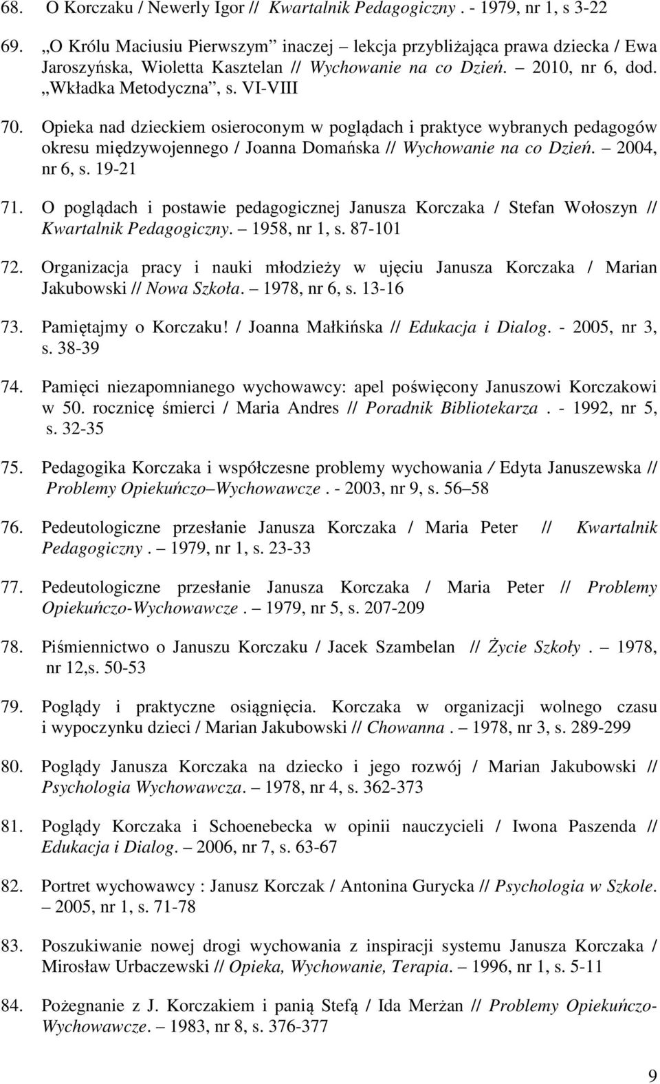 Opieka nad dzieckiem osieroconym w poglądach i praktyce wybranych pedagogów okresu międzywojennego / Joanna Domańska // Wychowanie na co Dzień. 2004, nr 6, s. 19-21 71.