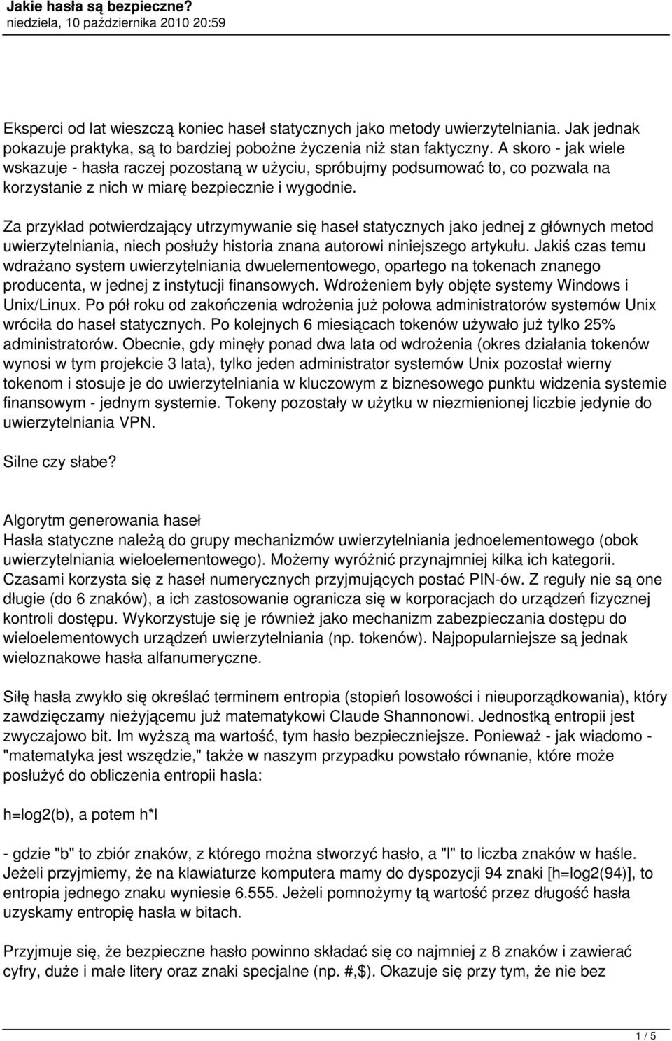 Za przykład potwierdzający utrzymywanie się haseł statycznych jako jednej z głównych metod uwierzytelniania, niech posłuży historia znana autorowi niniejszego artykułu.