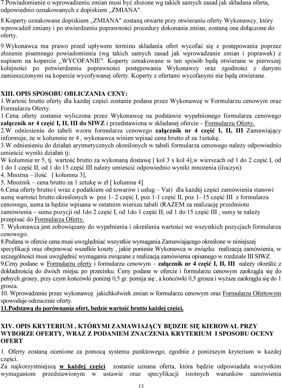 9.Wykonawca ma prawo przed upływem terminu składania ofert wycofać się z postępowania poprzez złożenie pisemnego powiadomienia (wg takich samych zasad jak wprowadzanie zmian i poprawek) z napisem na