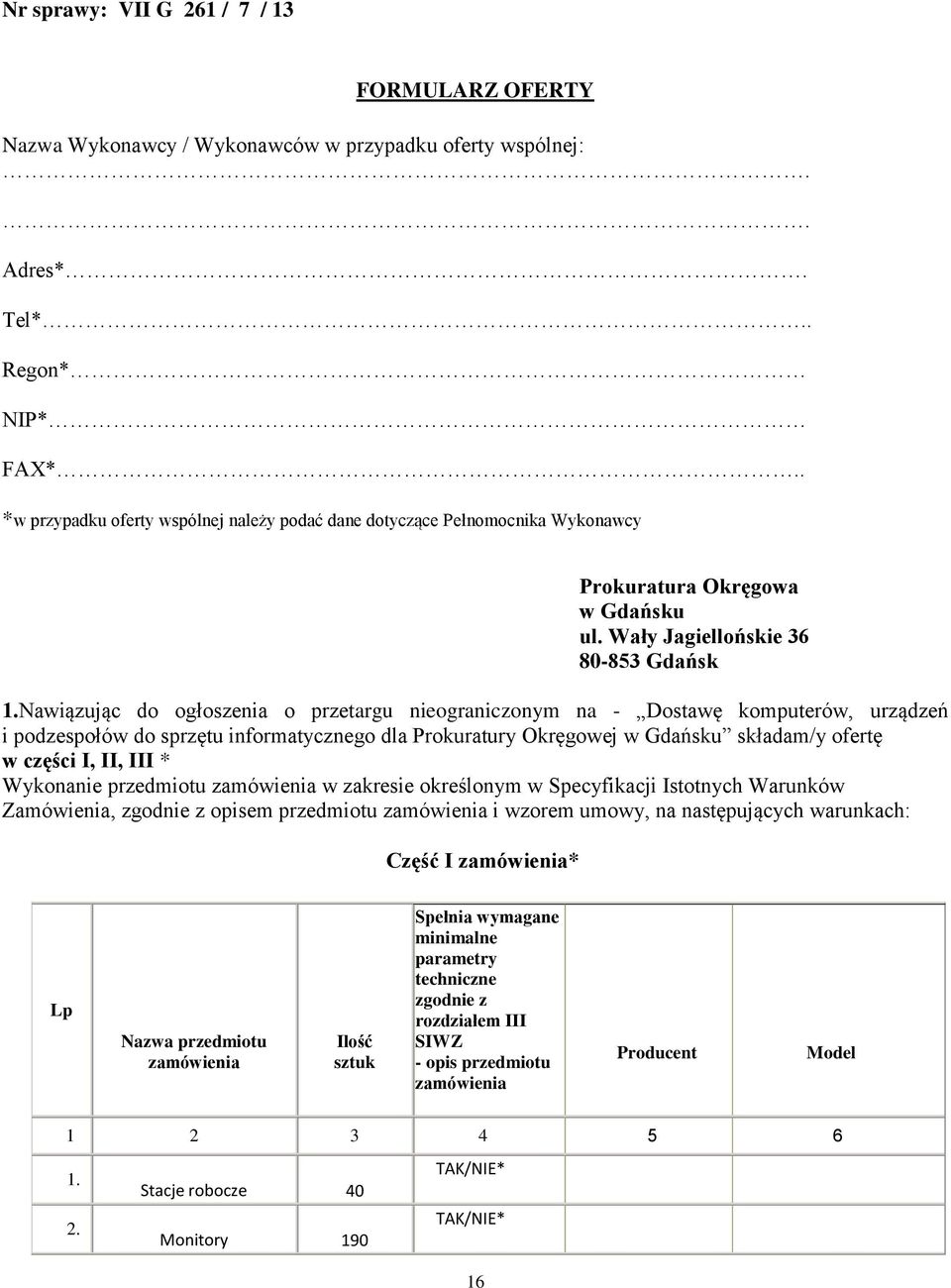 Nawiązując do ogłoszenia o przetargu nieograniczonym na - Dostawę komputerów, urządzeń i podzespołów do sprzętu informatycznego dla Prokuratury Okręgowej w Gdańsku składam/y ofertę w części I, II,