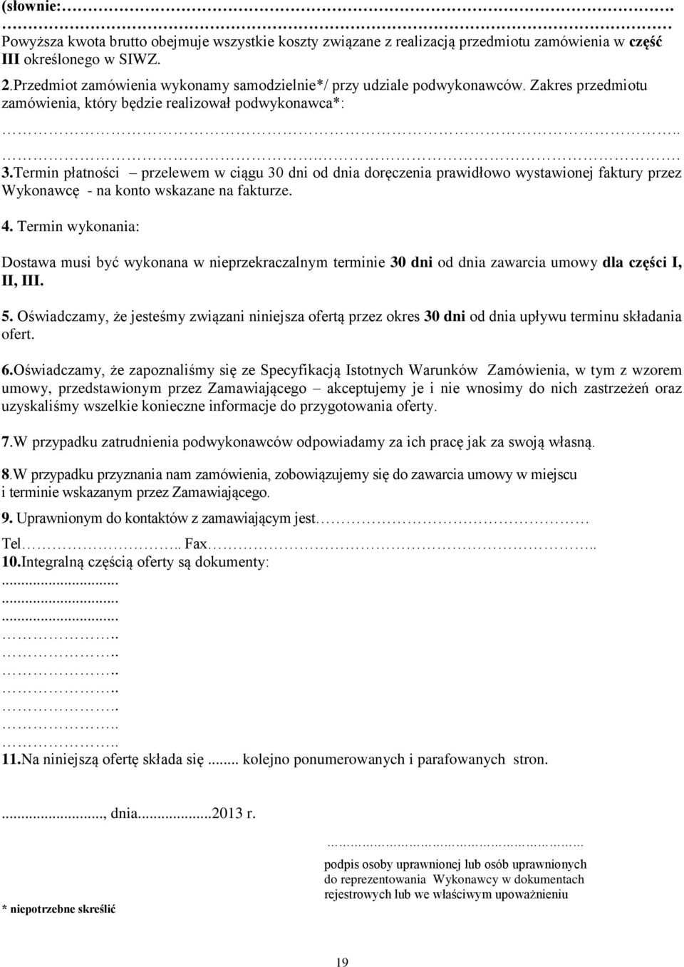 Termin płatności przelewem w ciągu 30 dni od dnia doręczenia prawidłowo wystawionej faktury przez Wykonawcę - na konto wskazane na fakturze. 4.