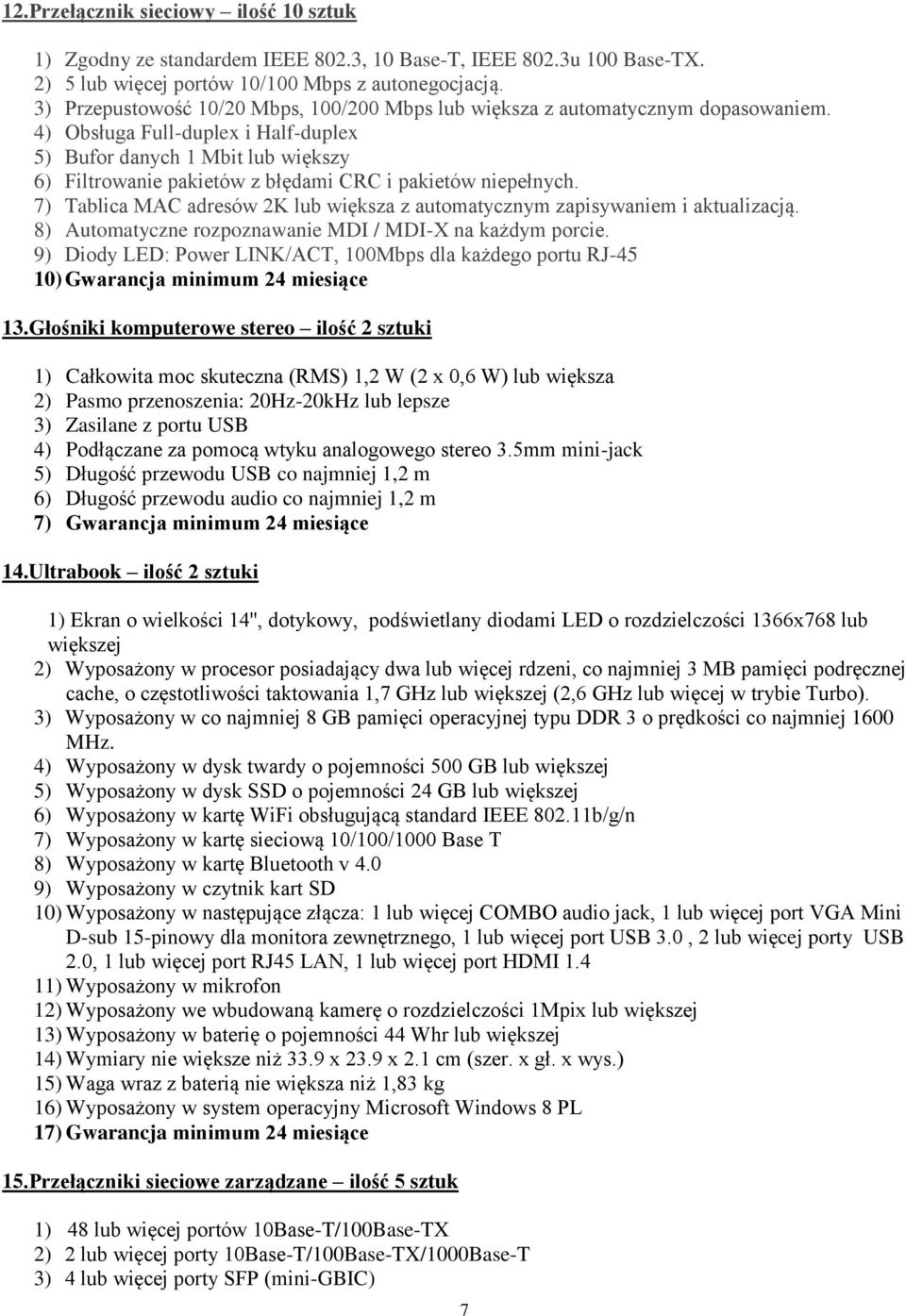 4) Obsługa Full-duplex i Half-duplex 5) Bufor danych 1 Mbit lub większy 6) Filtrowanie pakietów z błędami CRC i pakietów niepełnych.