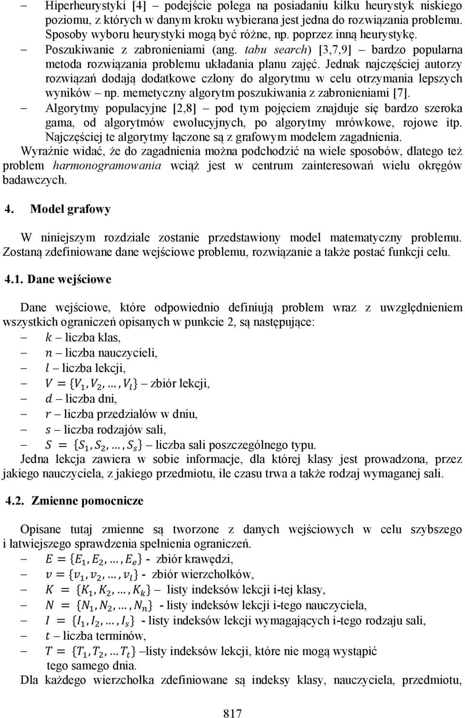 Jednak najczęściej autorzy rozwiązań dodają dodatkowe człony do algorytmu w celu otrzymania lepszych wyników np. memetyczny algorytm poszukiwania z zabronieniami [7].