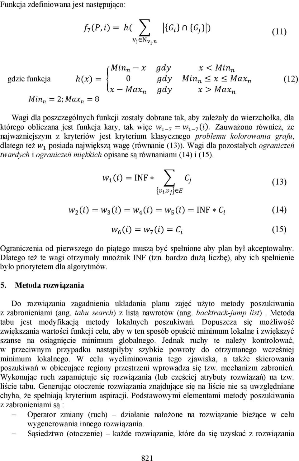 Wagi dla pozostałych ograniczeń twardych i ograniczeń miękkich opisane są równaniami (14) i (15). { } (13) Ograniczenia od pierwszego do piątego muszą być spełnione aby plan był akceptowalny.