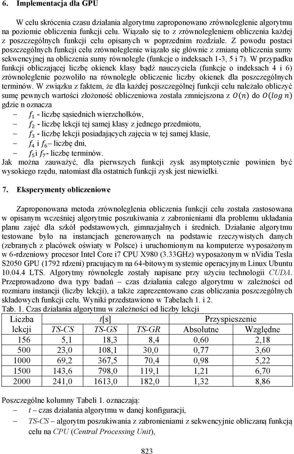 Z powodu postaci poszczególnych funkcji celu zrównoleglenie wiązało się głównie z zmianą obliczenia sumy sekwencyjnej na obliczenia sumy równolegle (funkcje o indeksach 1-3, 5 i 7).