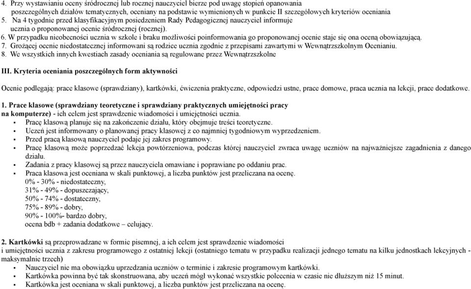 W przypadku nieobecności ucznia w szkole i braku możliwości poinformowania go proponowanej ocenie staje się ona oceną obowiązującą. 7.