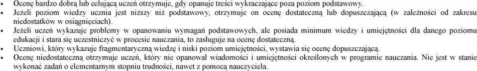 Jeżeli uczeń wykazuje problemy w opanowaniu wymagań podstawowych, ale posiada minimum wiedzy i umiejętności dla danego poziomu edukacji i stara się uczestniczyć w procesie nauczania, to zasługuje na