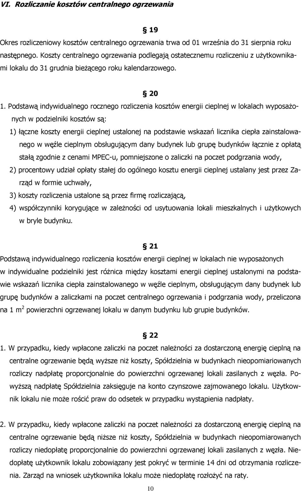 Podstawą indywidualnego rocznego rozliczenia kosztów energii cieplnej w lokalach wyposażonych w podzielniki kosztów są: 1) łączne koszty energii cieplnej ustalonej na podstawie wskazań licznika