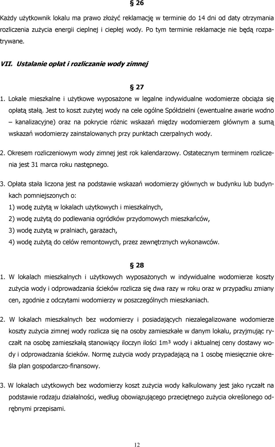 Jest to koszt zużytej wody na cele ogólne Spółdzielni (ewentualne awarie wodno kanalizacyjne) oraz na pokrycie różnic wskazań między wodomierzem głównym a sumą wskazań wodomierzy zainstalowanych przy