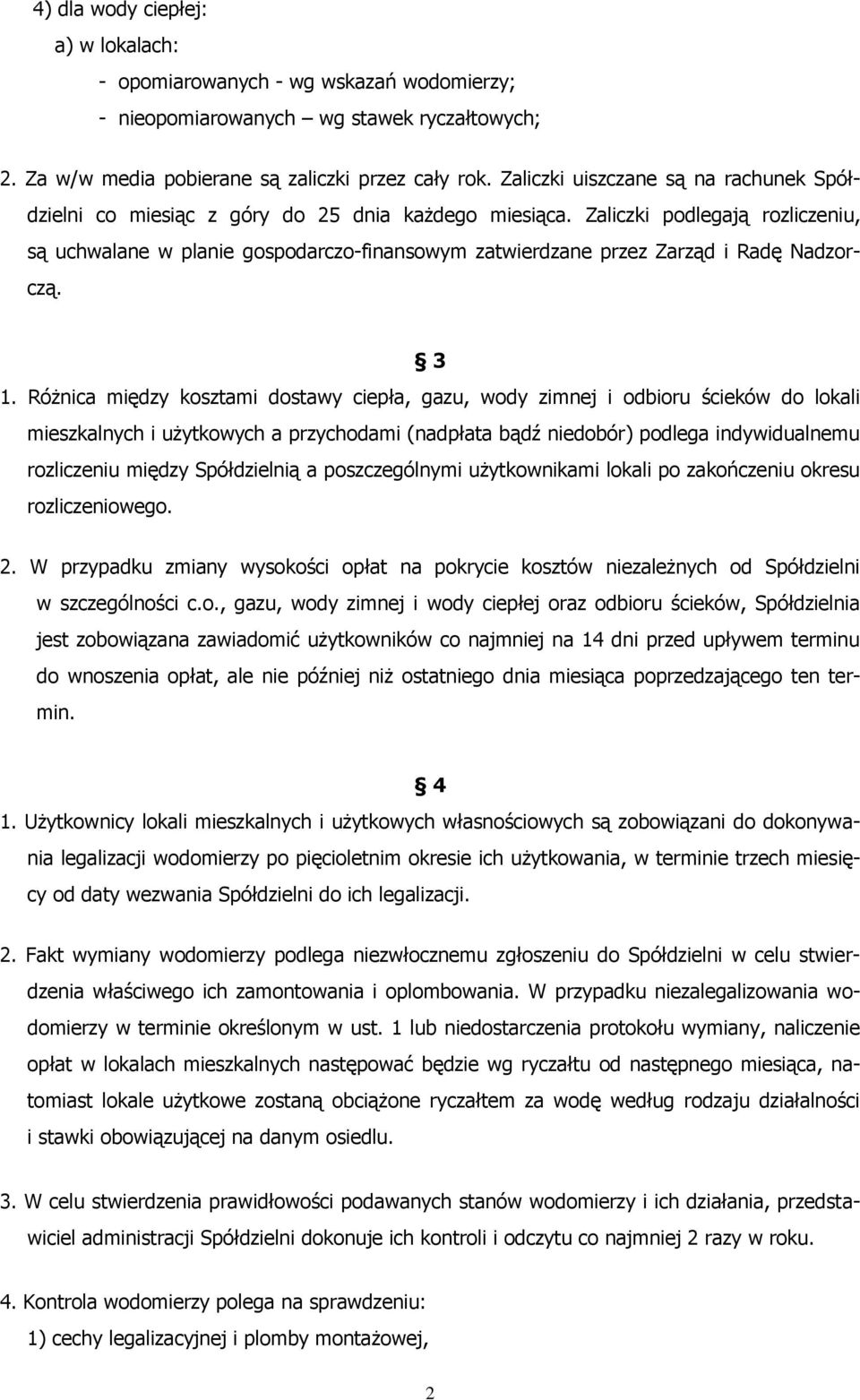 Zaliczki podlegają rozliczeniu, są uchwalane w planie gospodarczo-finansowym zatwierdzane przez Zarząd i Radę Nadzorczą. 3 1.