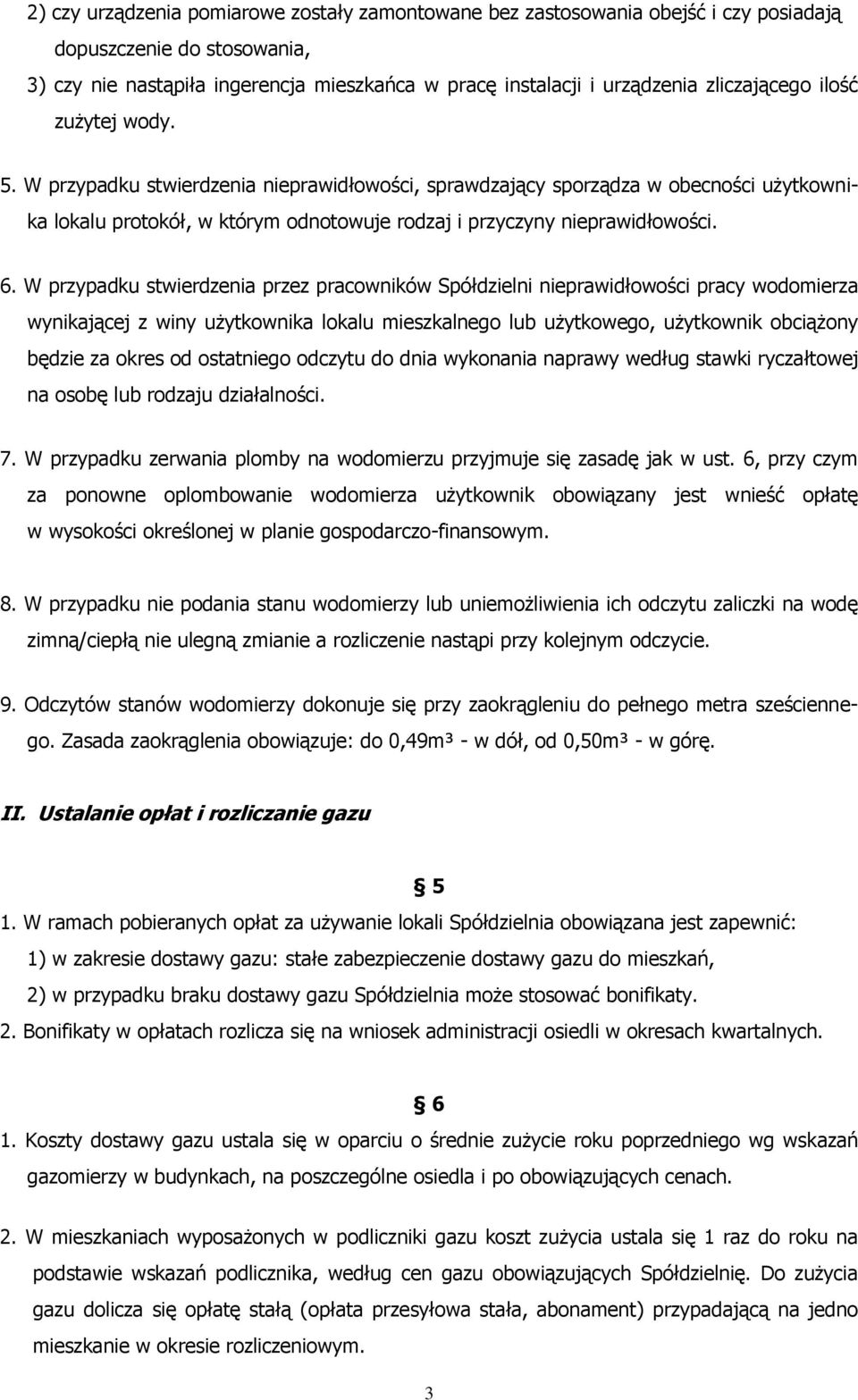 6. W przypadku stwierdzenia przez pracowników Spółdzielni nieprawidłowości pracy wodomierza wynikającej z winy użytkownika lokalu mieszkalnego lub użytkowego, użytkownik obciążony będzie za okres od