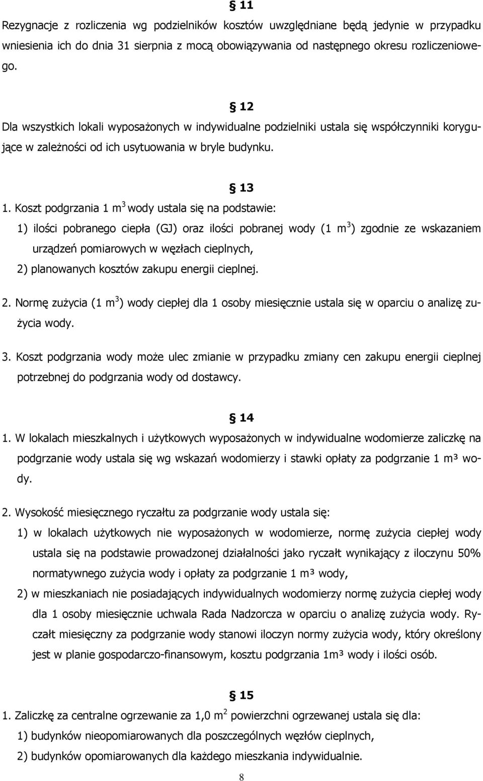 Koszt podgrzania 1 m 3 wody ustala się na podstawie: 1) ilości pobranego ciepła (GJ) oraz ilości pobranej wody (1 m 3 ) zgodnie ze wskazaniem urządzeń pomiarowych w węzłach cieplnych, 2) planowanych