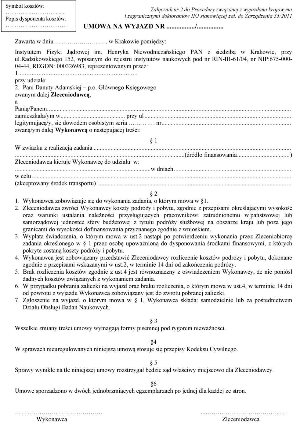 radzikowskiego 152, wpisanym do rejestru instytutów naukowych pod nr RIN-III-61/04, nr NIP:675-000- 04-44, REGON: 000326983, reprezentowanym przez: 1... przy udziale: 2. Pani Danuty Adamskiej p.o. Głównego Księgowego zwanym dalej Zleceniodawcą, a Panią/Panem.