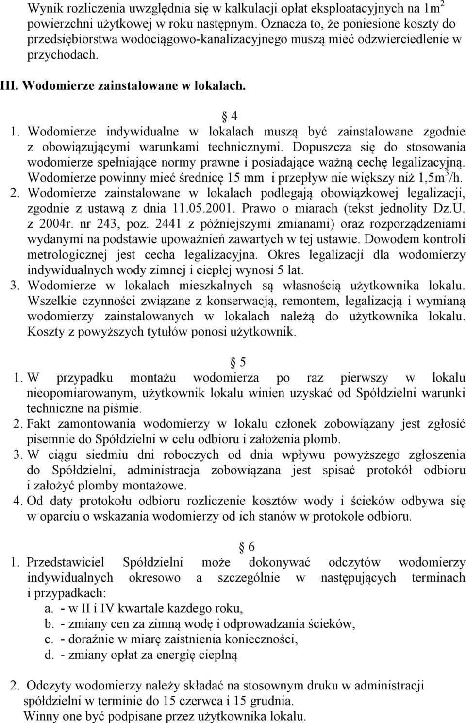 Wodomierze indywidualne w lokalach muszą być zainstalowane zgodnie z obowiązującymi warunkami technicznymi.