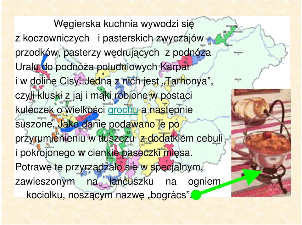 Jedną z nich jest Tarhonya, czyli kluski z jaj i mąki robione w postaci kuleczek o wielkości grochu a następnie suszone.