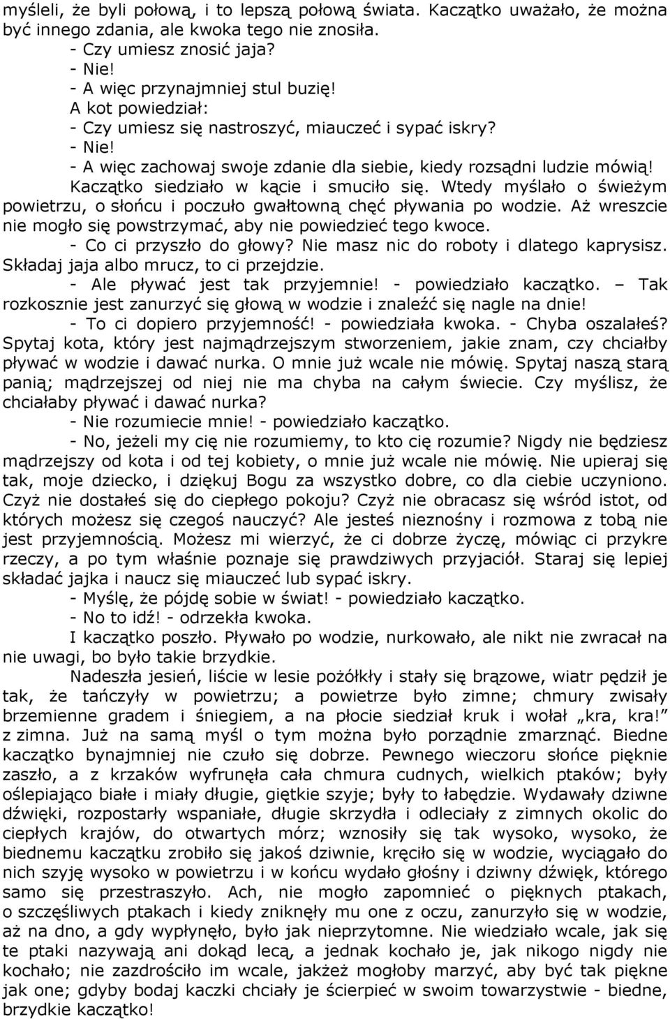 Wtedy myślało o świeżym powietrzu, o słońcu i poczuło gwałtowną chęć pływania po wodzie. Aż wreszcie nie mogło się powstrzymać, aby nie powiedzieć tego kwoce. - Co ci przyszło do głowy?