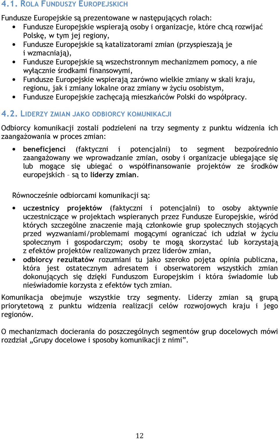 wspierają zarówno wielkie zmiany w skali kraju, regionu, jak i zmiany lokalne oraz zmiany w życiu osobistym, Fundusze Europejskie zachęcają mieszkańców Polski do współpracy. 4.2.