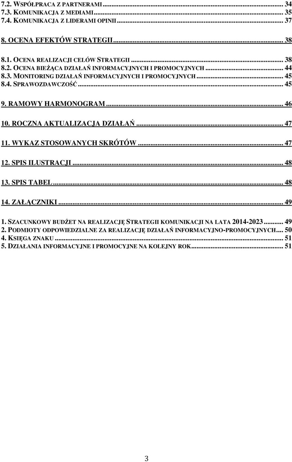 WYKAZ STOSOWANYCH SKRÓTÓW... 47 12. SPIS ILUSTRACJI... 48 13. SPIS TABEL... 48 14. ZAŁĄCZNIKI... 49 1. SZACUNKOWY BUDŻET NA REALIZACJĘ STRATEGII KOMUNIKACJI NA LATA 2014-2023... 49 2.