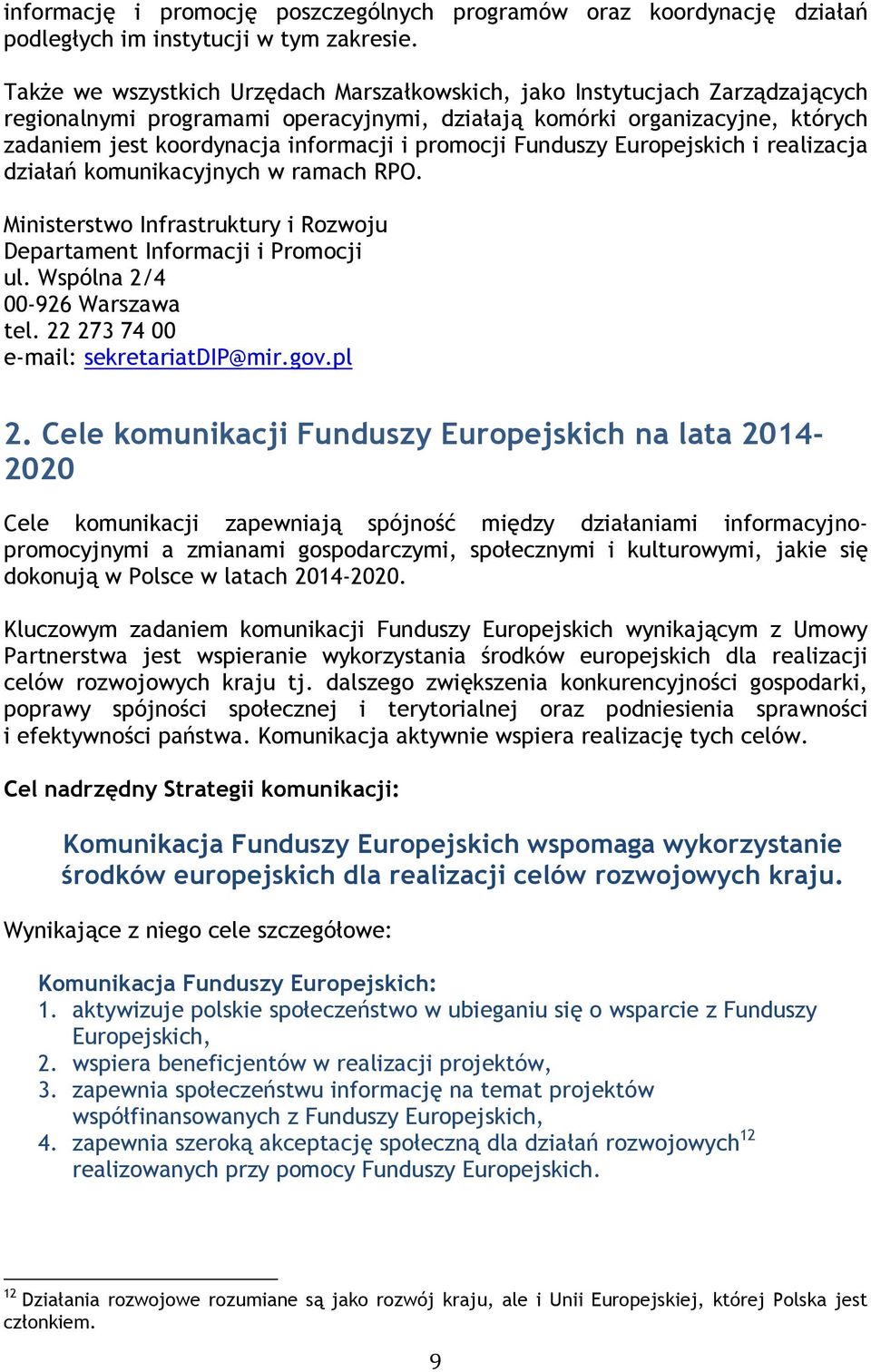 promocji Funduszy Europejskich i realizacja działań komunikacyjnych w ramach RPO. Ministerstwo Infrastruktury i Rozwoju Departament Informacji i Promocji ul. Wspólna 2/4 00-926 Warszawa tel.