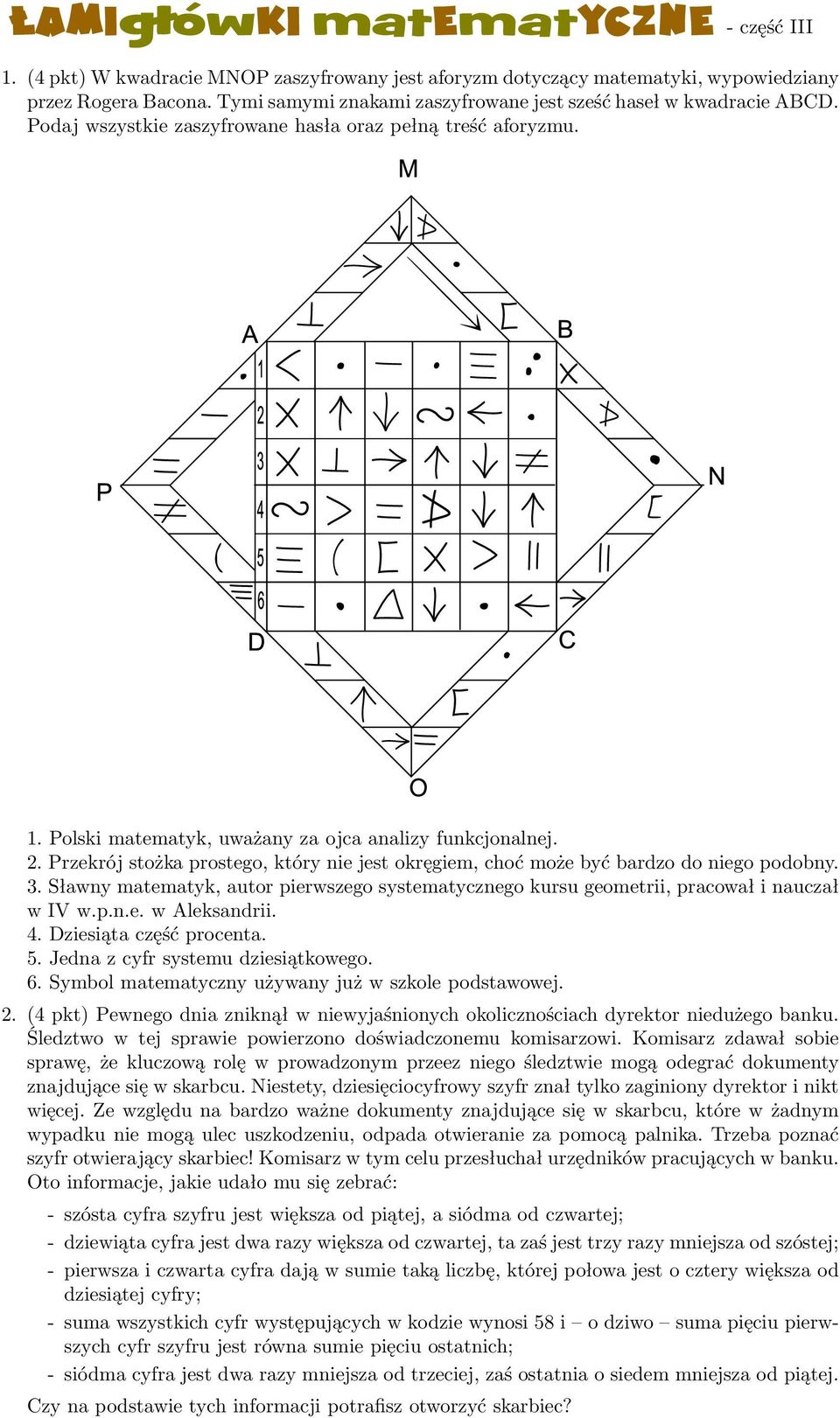 Przekrój stożka prostego, który nie jest okręgiem, choć może być bardzo do niego podobny. 3. Sławny matematyk, autor pierwszego systematycznego kursu geometrii, pracował i nauczał w IV w.p.n.e. w Aleksandrii.