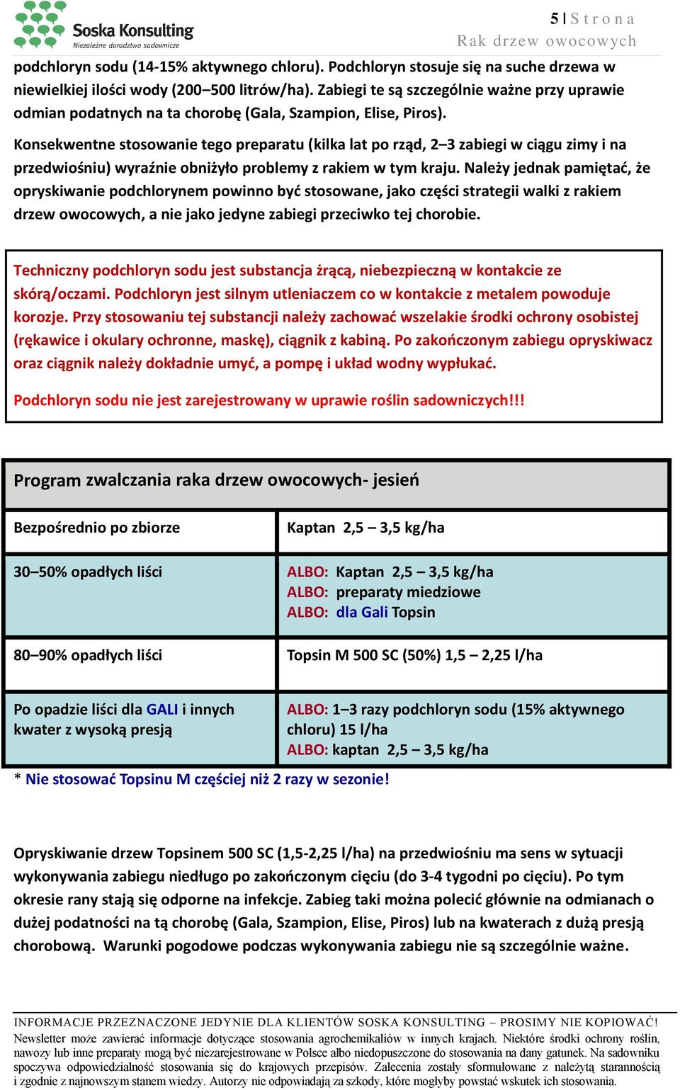 Konsekwentne stosowanie tego preparatu (kilka lat po rząd, 2 3 zabiegi w ciągu zimy i na przedwiośniu) wyraźnie obniżyło problemy z rakiem w tym kraju.