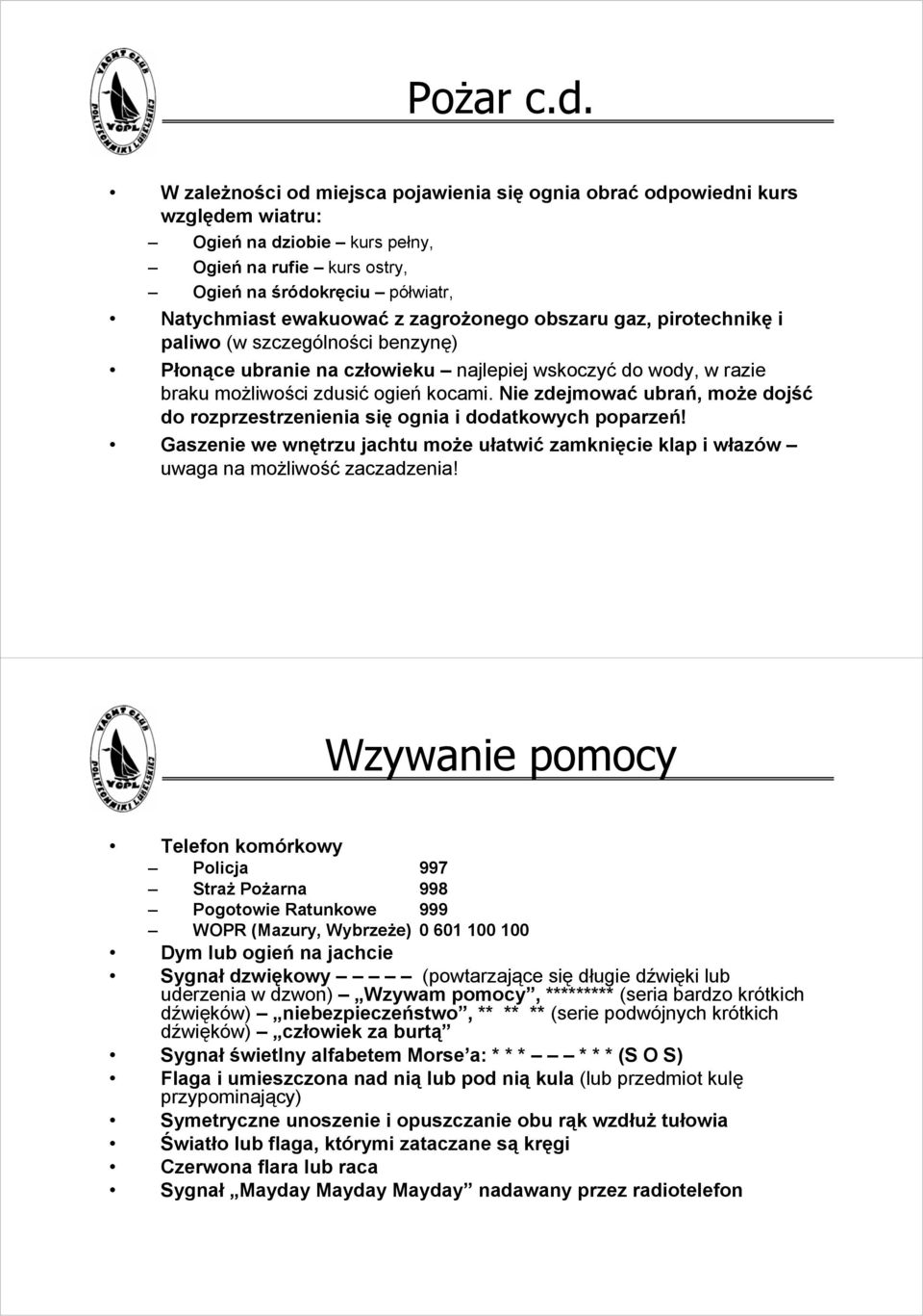 zagrożonego obszaru gaz, pirotechnikę i paliwo (w szczególności benzynę) Płonące ubranie na człowieku najlepiej wskoczyć do wody, w razie braku możliwości zdusić ogień kocami.