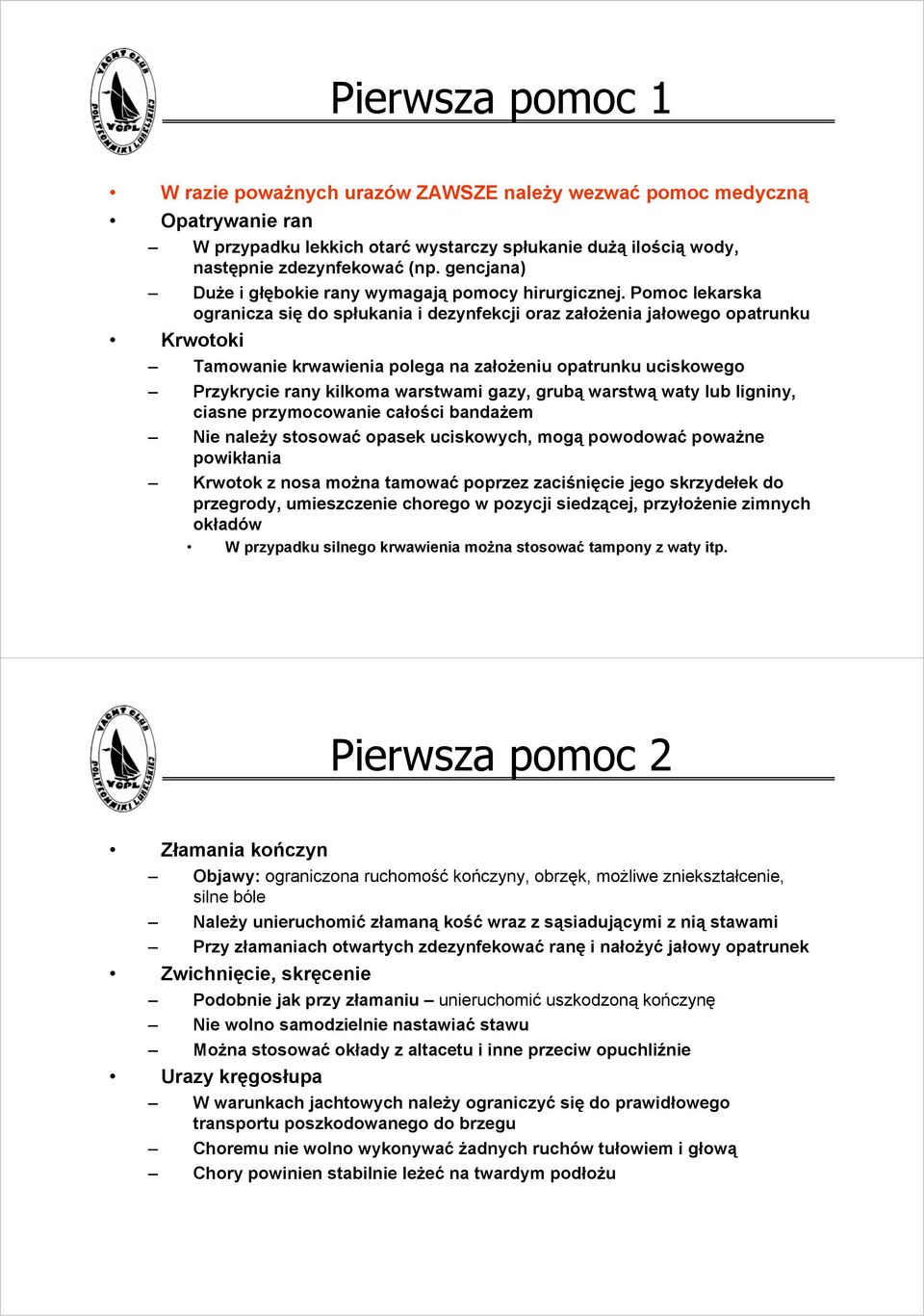 Pomoc lekarska ogranicza się do spłukania i dezynfekcji oraz założenia jałowego opatrunku Krwotoki Tamowanie krwawienia polega na założeniu opatrunku uciskowego Przykrycie rany kilkoma warstwami