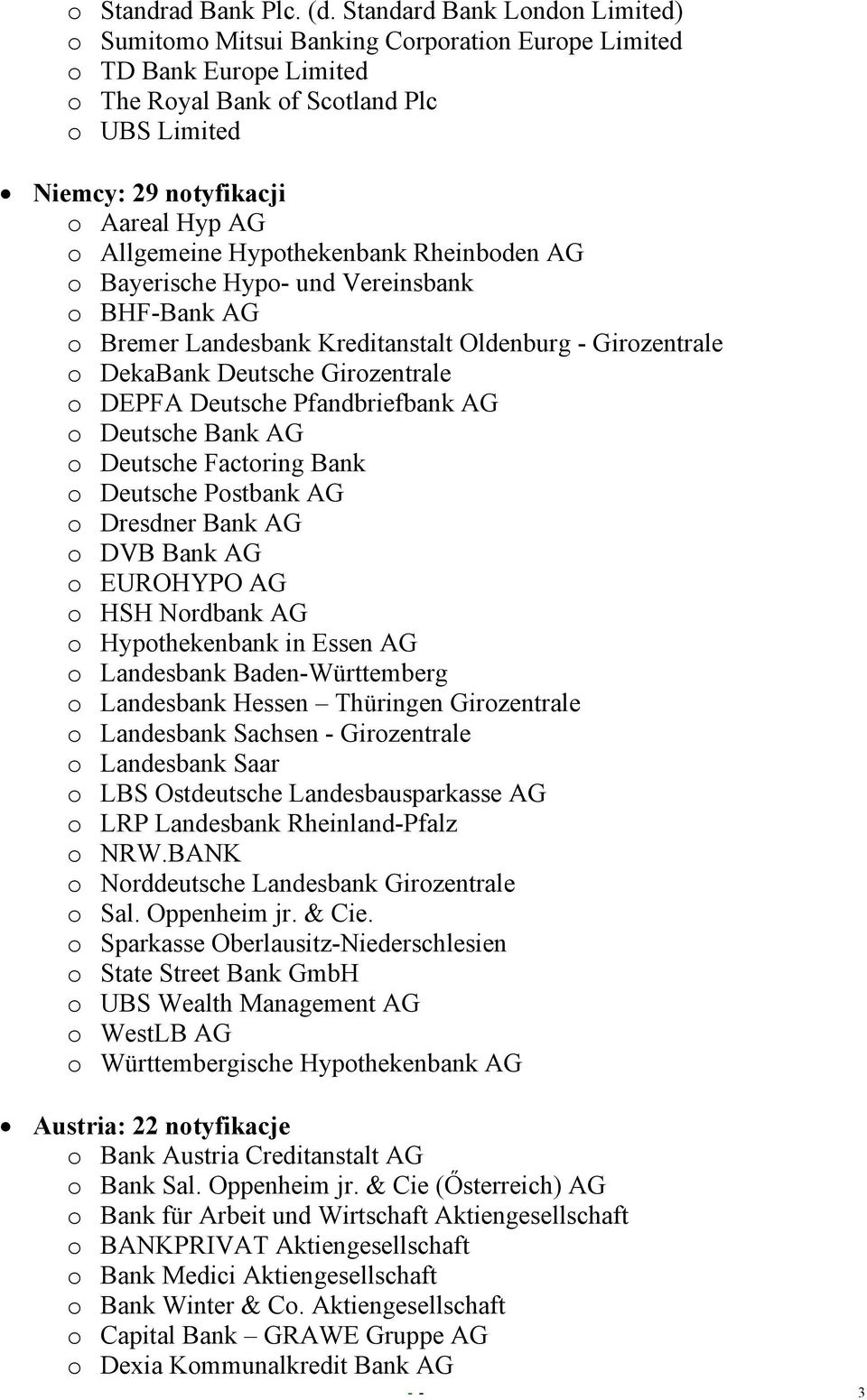 Allgemeine Hypothekenbank Rheinboden AG o Bayerische Hypo- und Vereinsbank o BHF-Bank AG o Bremer Landesbank Kreditanstalt Oldenburg - Girozentrale o DekaBank Deutsche Girozentrale o DEPFA Deutsche