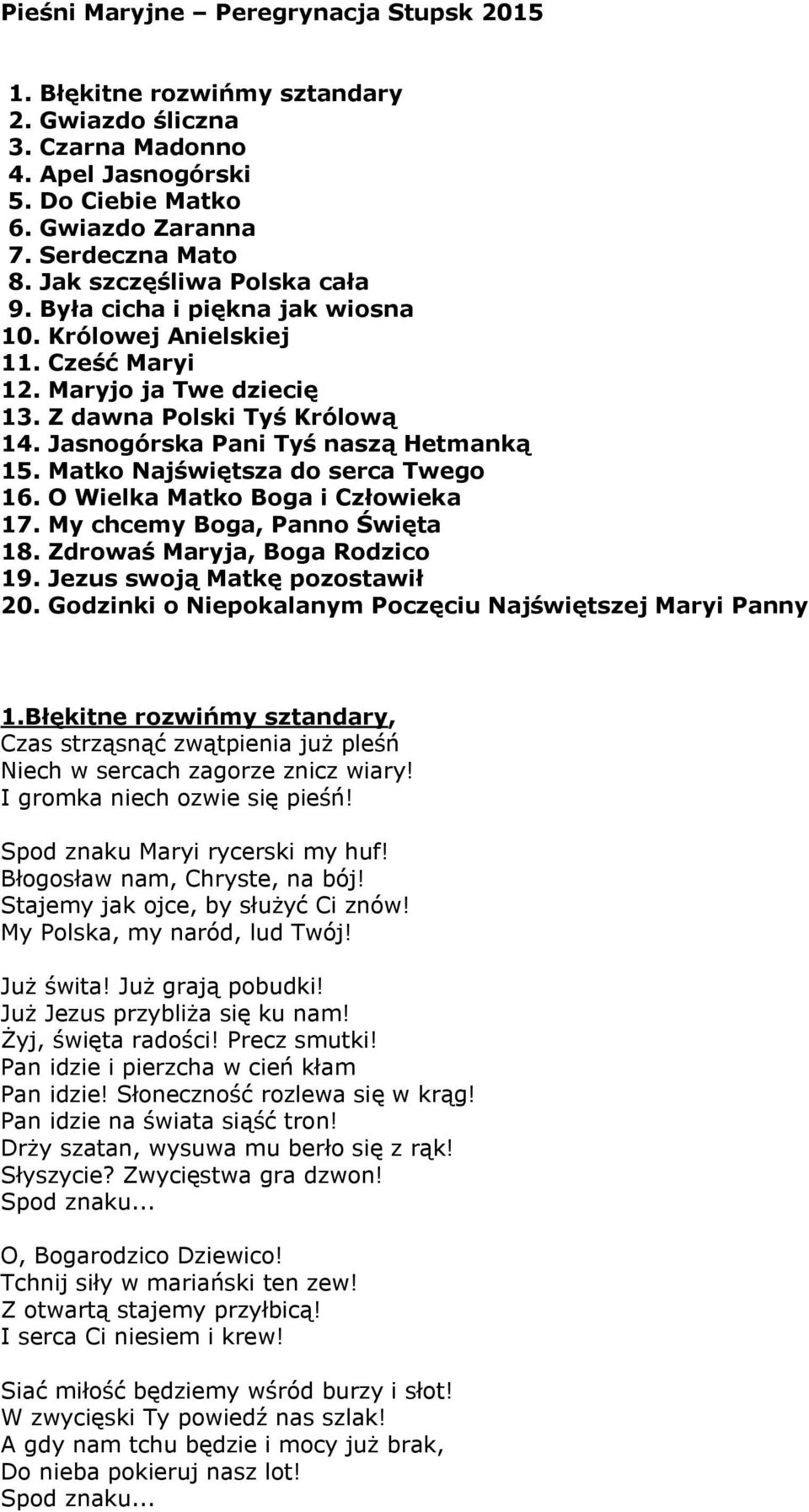 Jasnogórska Pani Tyś naszą Hetmanką 15. Matko Najświętsza do serca Twego 16. O Wielka Matko Boga i Człowieka 17. My chcemy Boga, Panno Święta 18. Zdrowaś Maryja, Boga Rodzico 19.