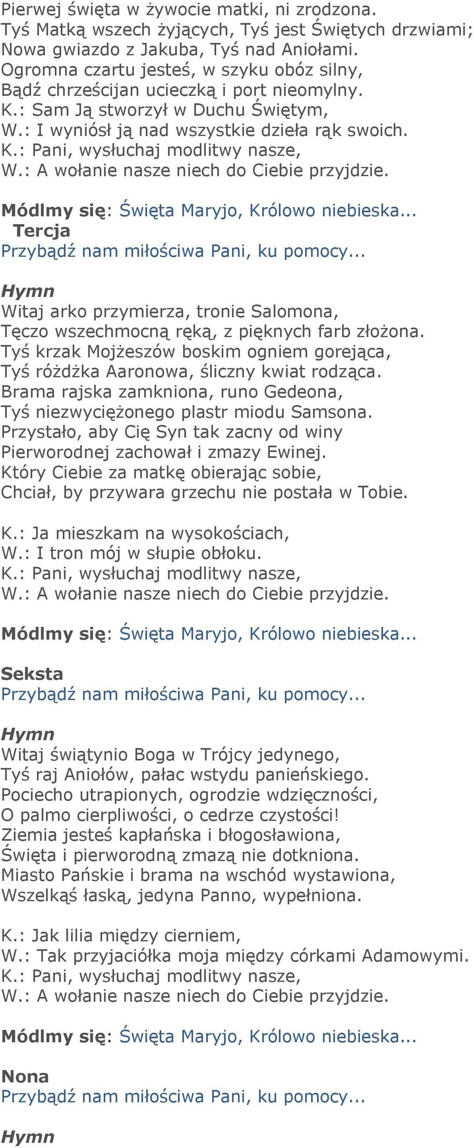 Módlmy się: Święta Maryjo, Królowo niebieska... Tercja Przybądź nam miłościwa Pani, ku pomocy... Witaj arko przymierza, tronie Salomona, Tęczo wszechmocną ręką, z pięknych farb złożona.