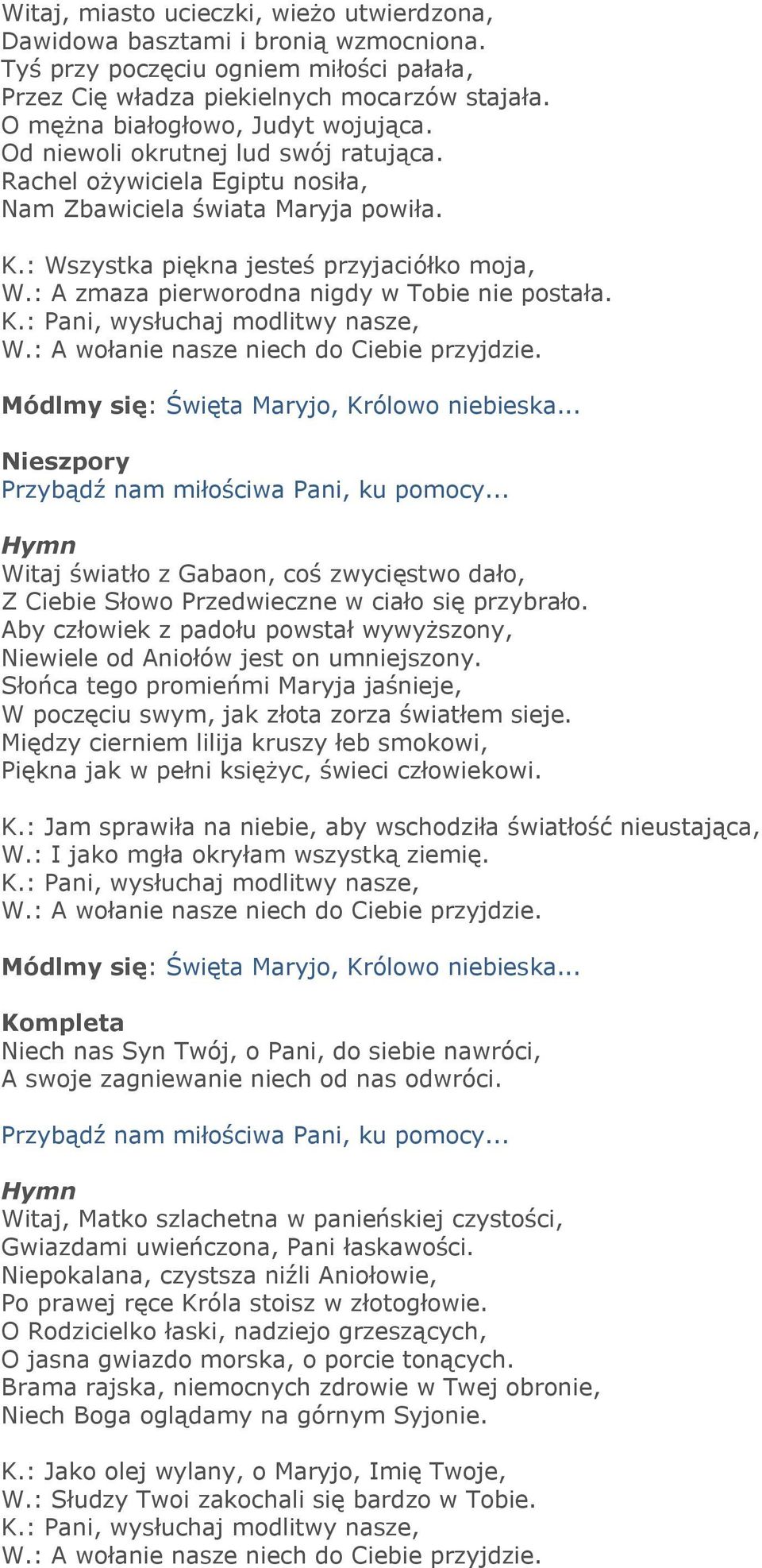 : A zmaza pierworodna nigdy w Tobie nie postała. Módlmy się: Święta Maryjo, Królowo niebieska... Nieszpory Przybądź nam miłościwa Pani, ku pomocy.