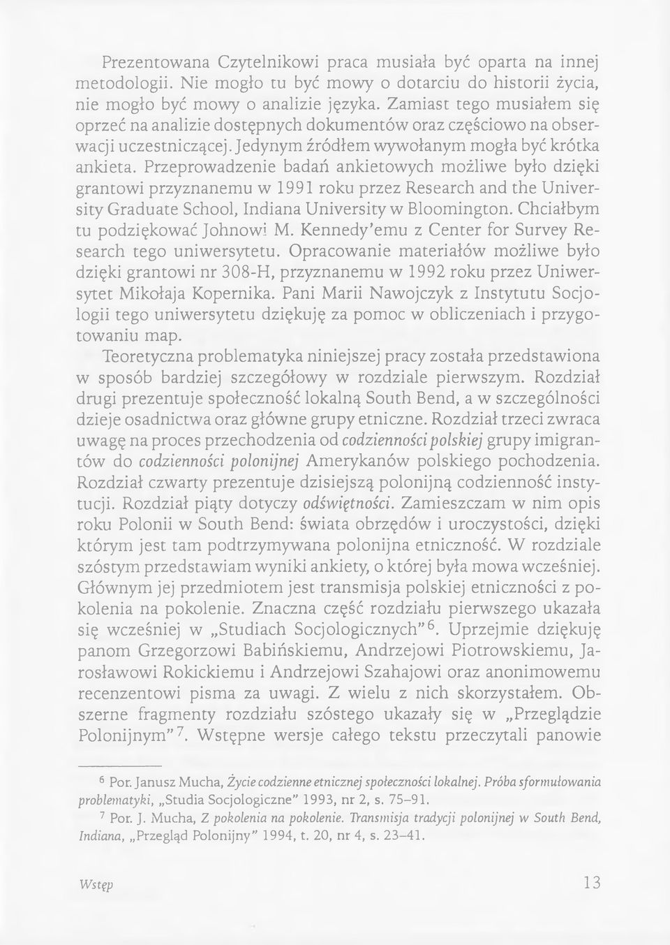 Przeprowadzenie badań ankietowych możliwe było dzięki grantowi przyznanemu w 1991 roku przez Research and the University Graduate School, Indiana University w Bloomington.