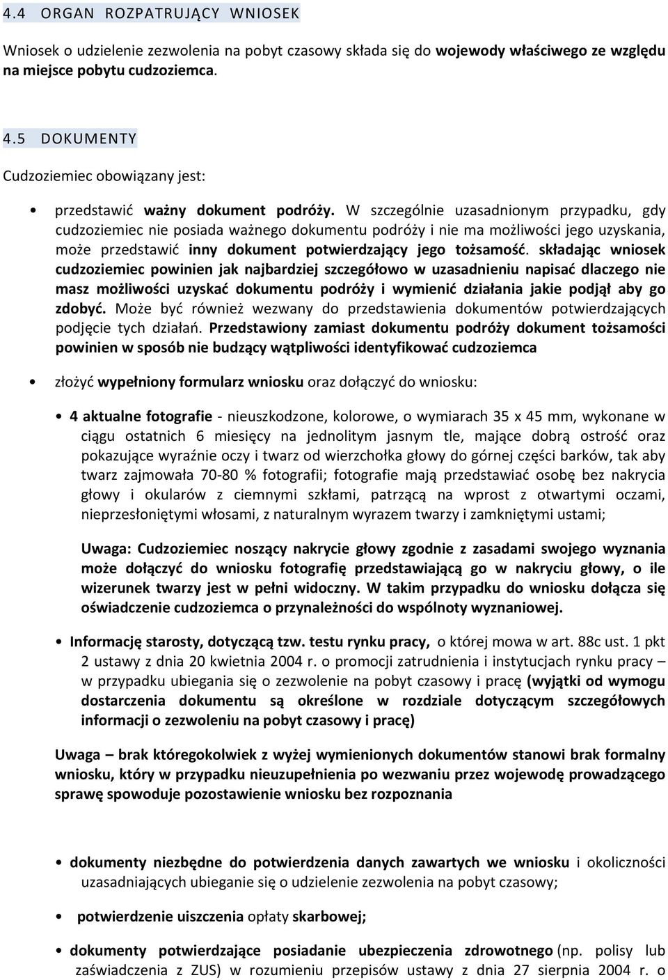 W szczególnie uzasadnionym przypadku, gdy cudzoziemiec nie posiada ważnego dokumentu podróży i nie ma możliwości jego uzyskania, może przedstawić inny dokument potwierdzający jego tożsamość.