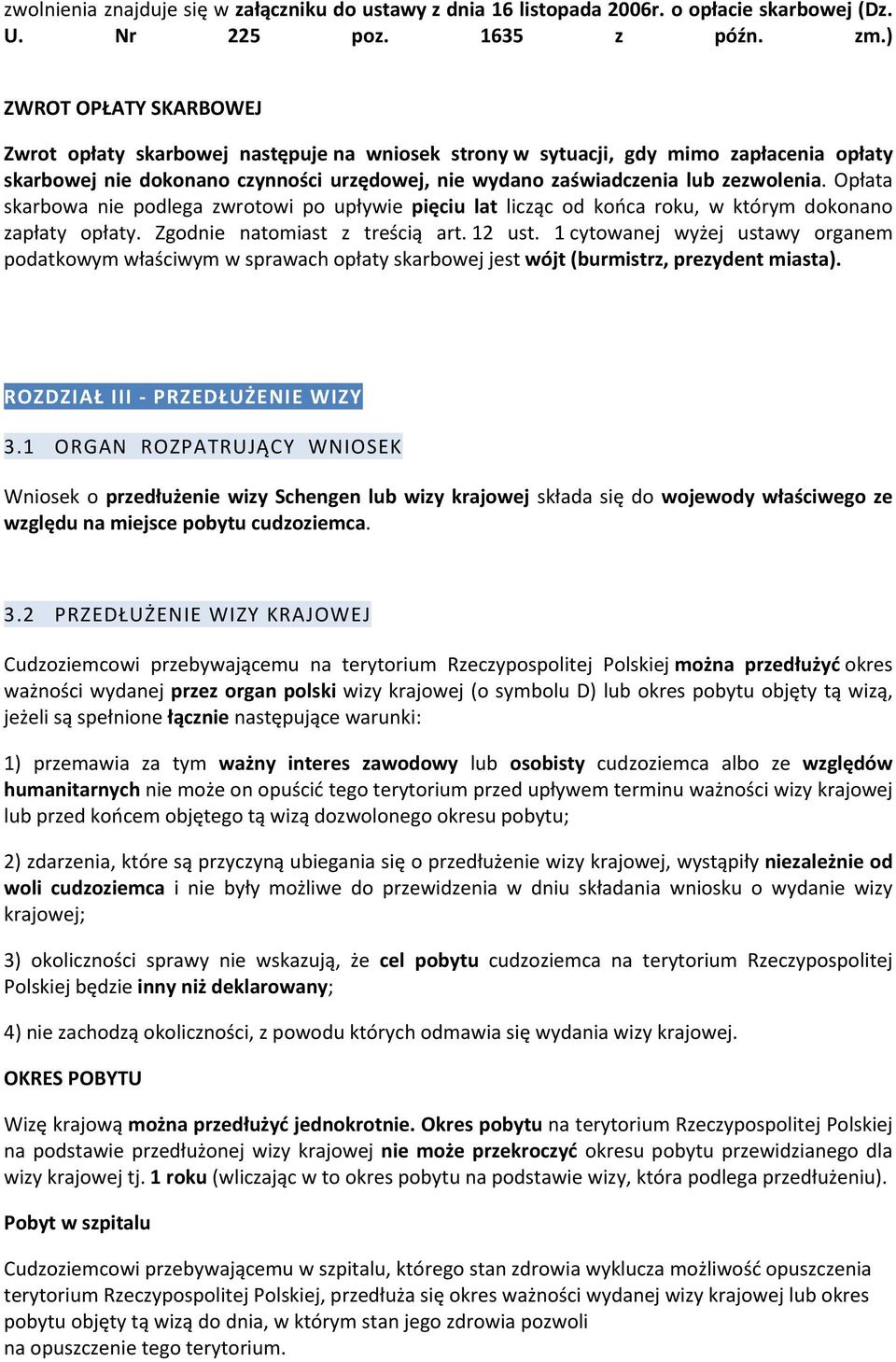 Opłata skarbowa nie podlega zwrotowi po upływie pięciu lat licząc od końca roku, w którym dokonano zapłaty opłaty. Zgodnie natomiast z treścią art. 12 ust.