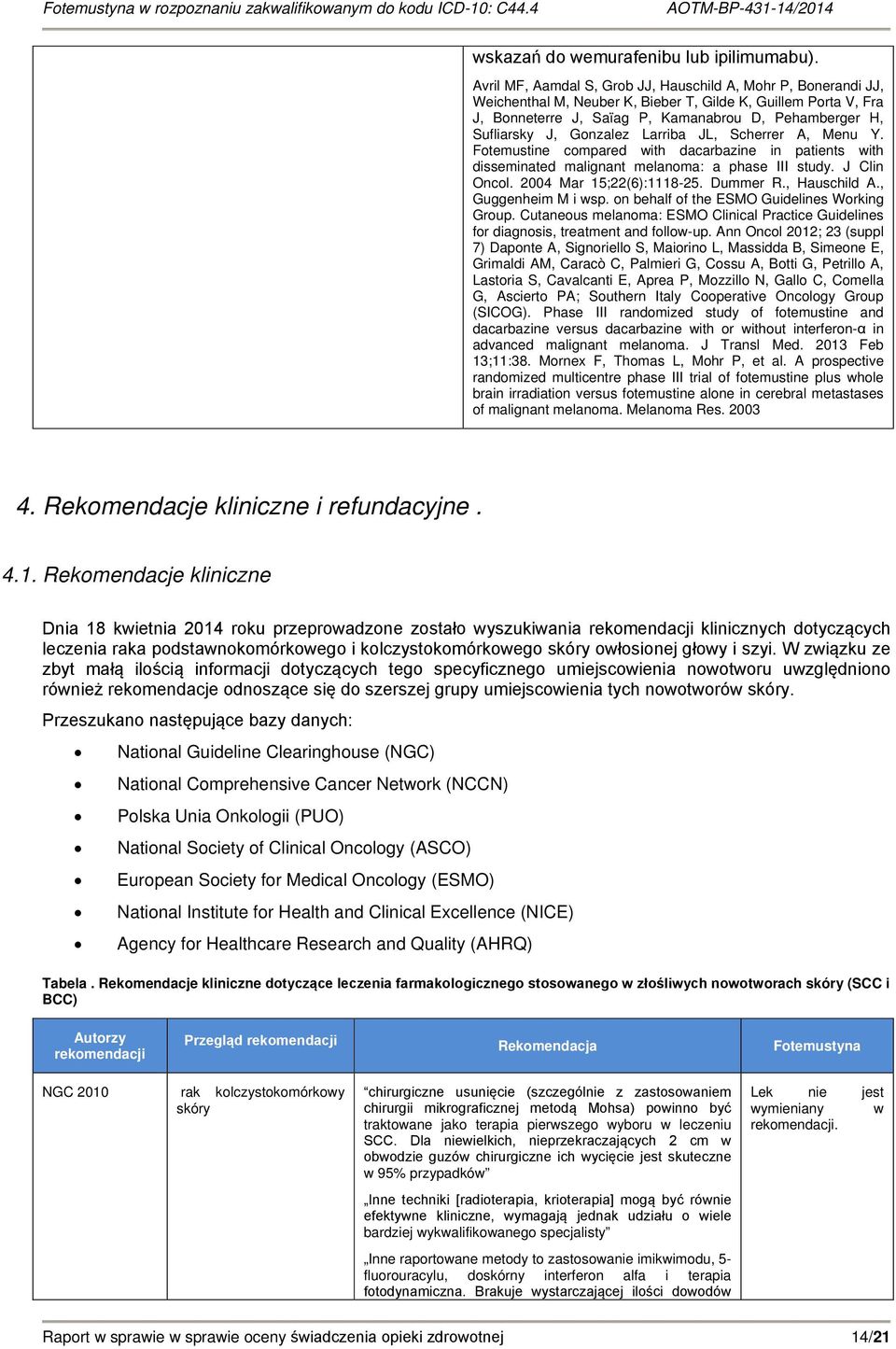 Gonzalez Larriba JL, Scherrer A, Menu Y. Fotemustine compared with dacarbazine in patients with disseminated malignant melanoma: a phase III study. J Clin Oncol. 2004 Mar 15;22(6):1118-25. Dummer R.