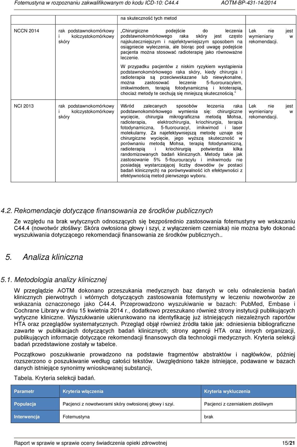 W przypadku pacjentów z niskim ryzykiem wystąpienia podstawnokomórkowego raka skóry, kiedy chirurgia i radioterapia są przeciwwskazane lub niewykonalne, można zastosować leczenie 5-fluorouracylem,