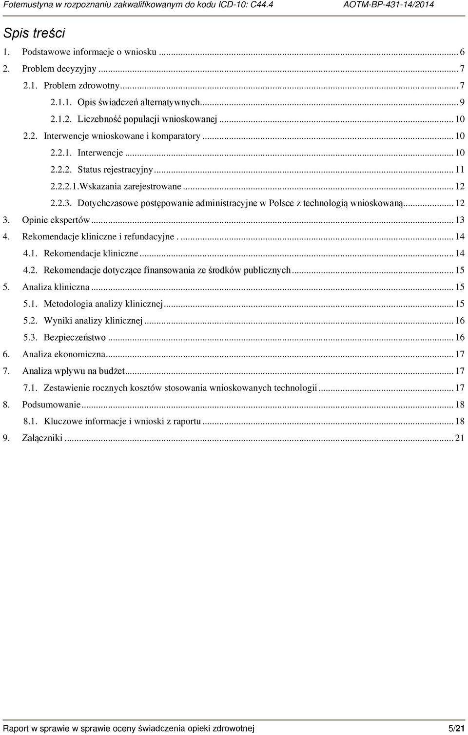 Opinie ekspertów... 13 4. Rekomendacje kliniczne i refundacyjne.... 14 4.1. Rekomendacje kliniczne... 14 4.2. Rekomendacje dotyczące finansowania ze środków publicznych... 15 5. Analiza kliniczna.