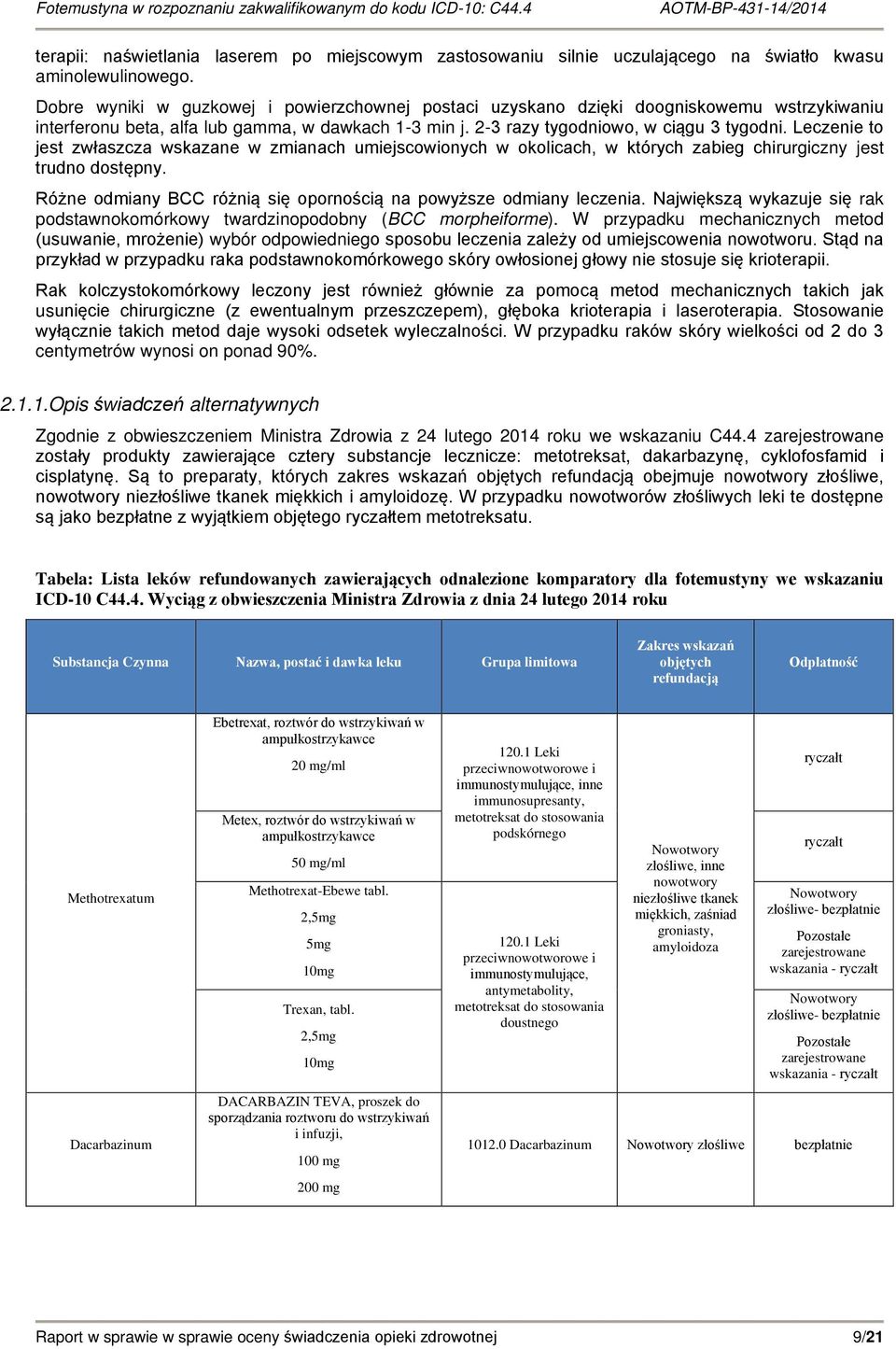 Leczenie to jest zwłaszcza wskazane w zmianach umiejscowionych w okolicach, w których zabieg chirurgiczny jest trudno dostępny. Różne odmiany BCC różnią się opornością na powyższe odmiany leczenia.