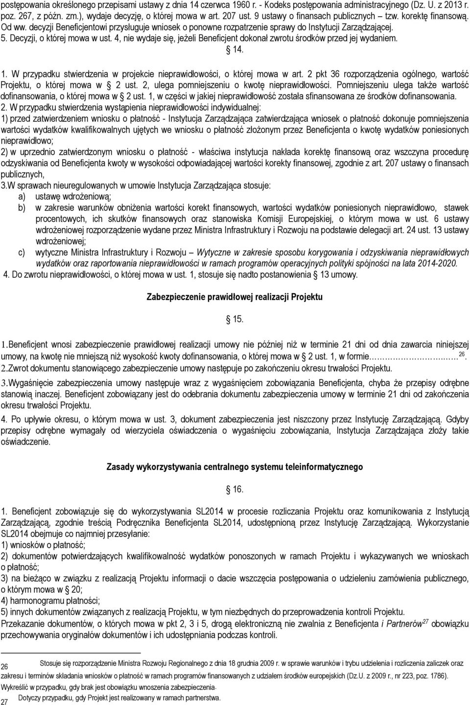 4, nie wydaje się, jeŝeli Beneficjent dokonał zwrotu środków przed jej wydaniem. 14. 1. W przypadku stwierdzenia w projekcie nieprawidłowości, o której mowa w art.