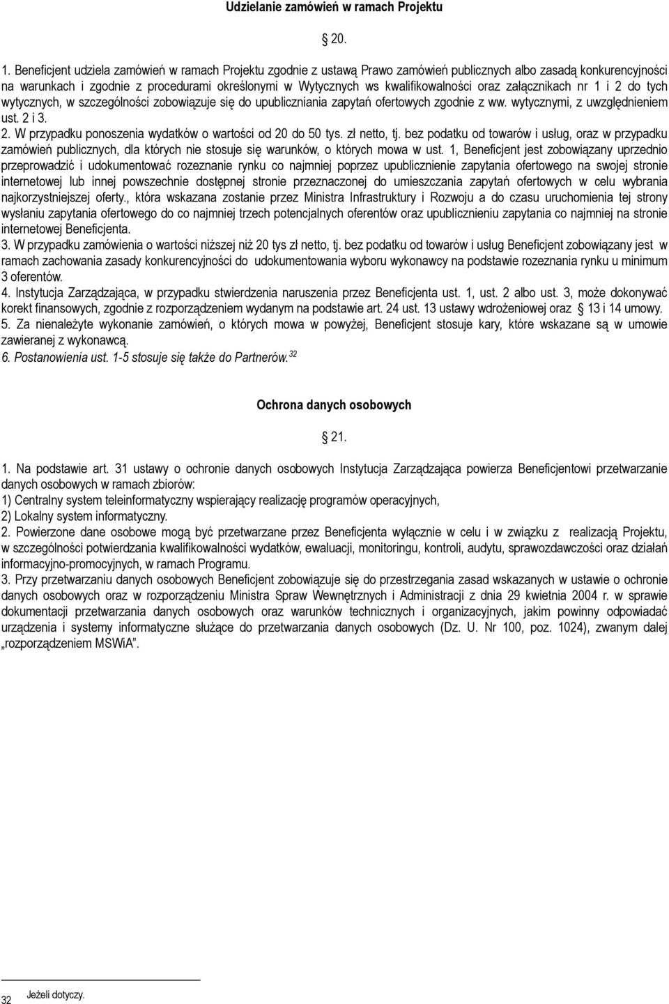 kwalifikowalności oraz załącznikach nr 1 i 2 do tych wytycznych, w szczególności zobowiązuje się do upubliczniania zapytań ofertowych zgodnie z ww. wytycznymi, z uwzględnieniem ust. 2 i 3. 2. W przypadku ponoszenia wydatków o wartości od 20 do 50 tys.