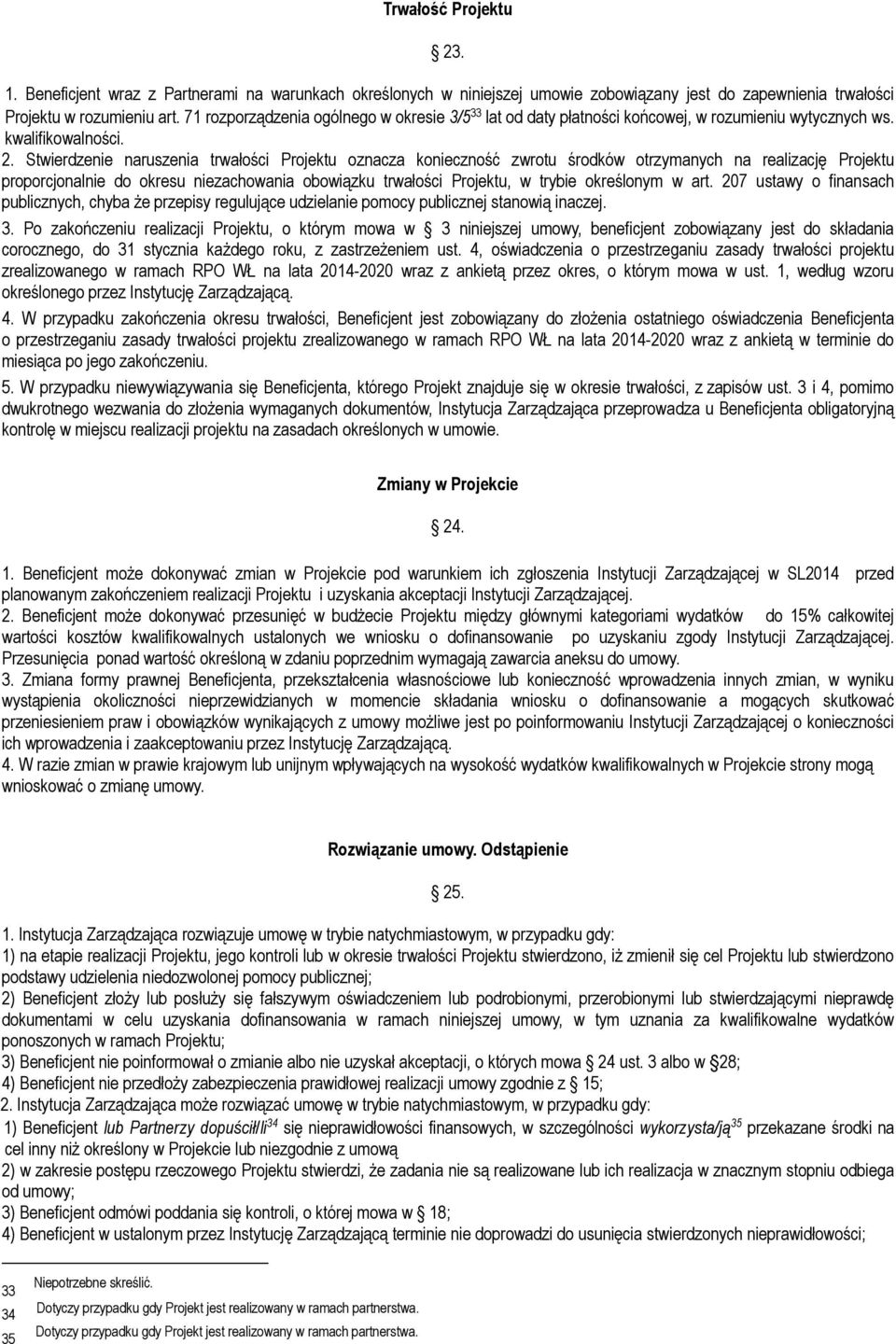 Stwierdzenie naruszenia trwałości Projektu oznacza konieczność zwrotu środków otrzymanych na realizację Projektu proporcjonalnie do okresu niezachowania obowiązku trwałości Projektu, w trybie