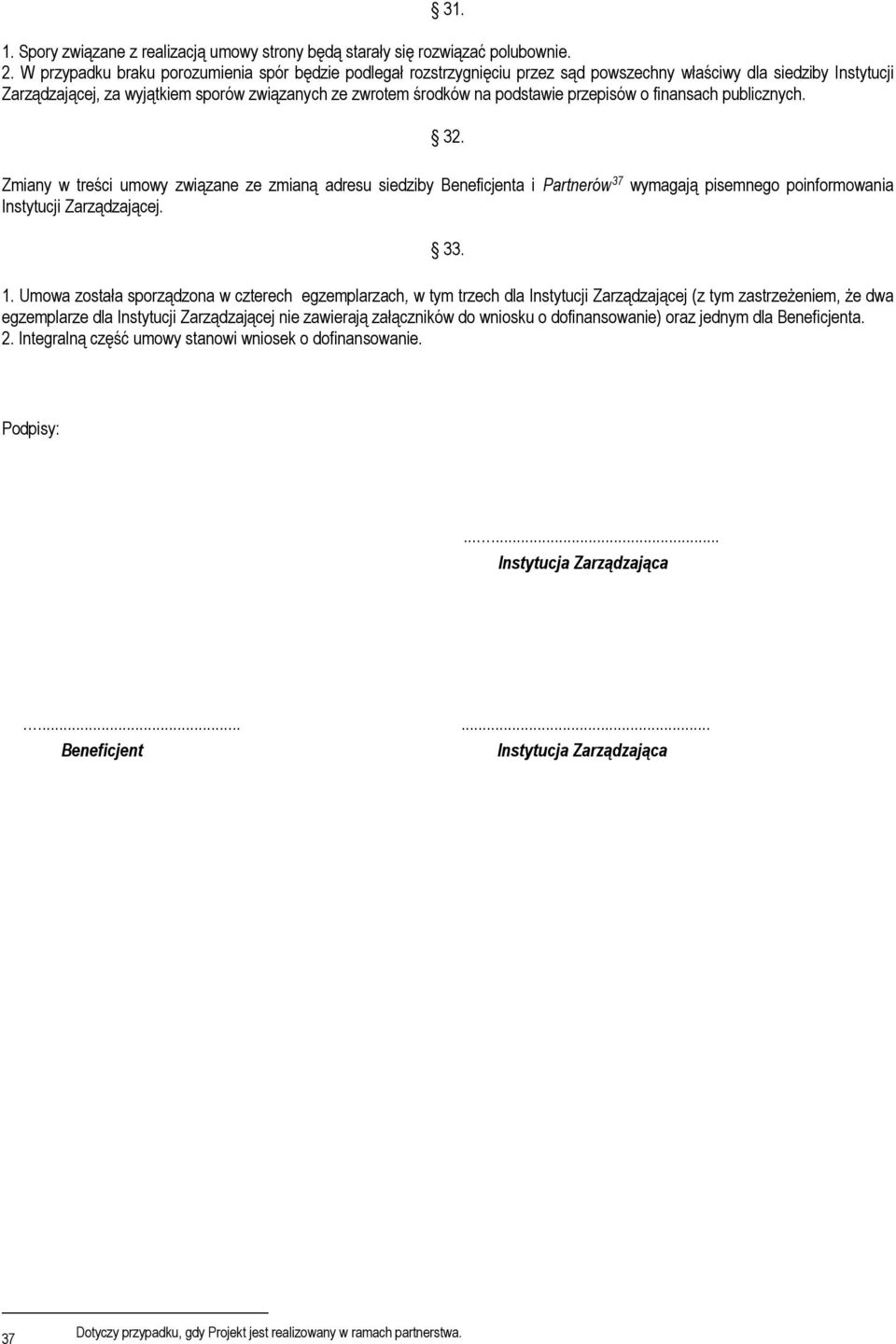 przepisów o finansach publicznych. 32. Zmiany w treści umowy związane ze zmianą adresu siedziby Beneficjenta i Partnerów 37 wymagają pisemnego poinformowania Instytucji Zarządzającej. 33. 1.