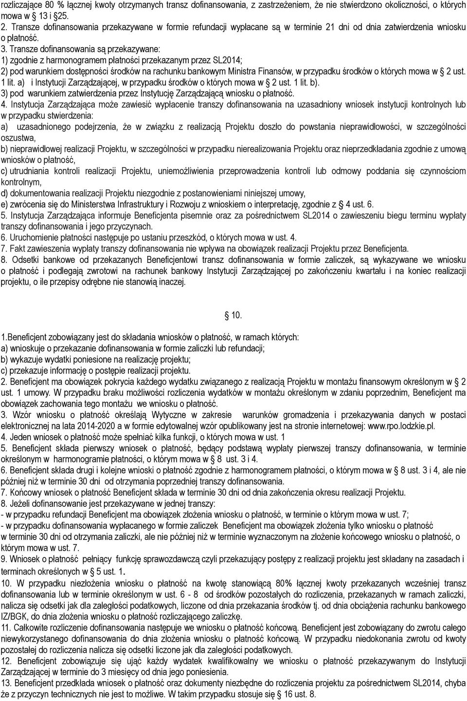 Transze dofinansowania są przekazywane: 1) zgodnie z harmonogramem płatności przekazanym przez SL2014; 2) pod warunkiem dostępności środków na rachunku bankowym Ministra Finansów, w przypadku środków