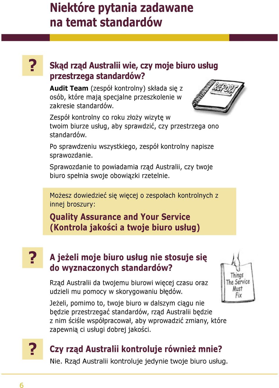 Zespół kontrolny co roku złoży wizytę w twoim biurze usług, aby sprawdzić, czy przestrzega ono standardów. Po sprawdzeniu wszystkiego, zespół kontrolny napisze sprawozdanie.