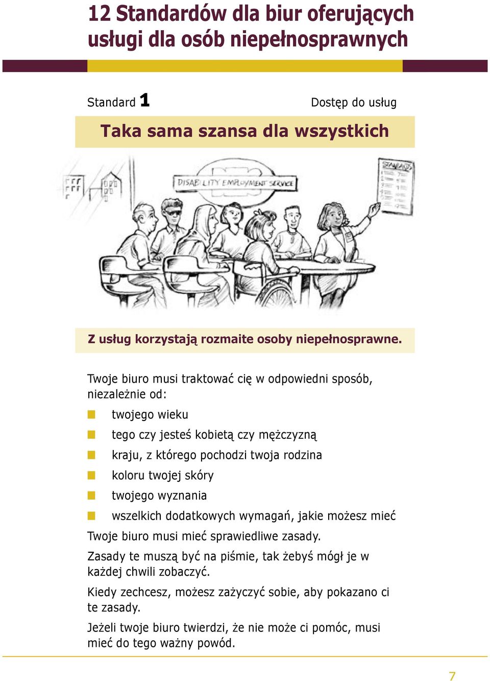 Twoje biuro musi traktować cię w odpowiedni sposób, niezależnie od: twojego wieku tego czy jesteś kobietą czy mężczyzną kraju, z którego pochodzi twoja rodzina koloru