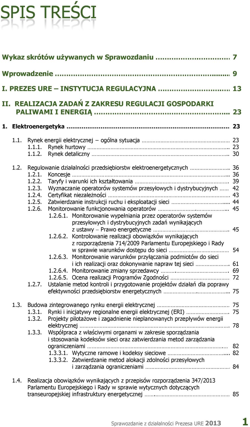 . 36 1.2.1. Koncesje... 36 1.2.2. Taryfy i warunki ich kształtowania. 39 1.2.3. Wyznaczanie operatorów systemów przesyłowych i dystrybucyjnych 42 1.2.4. Certyfikat niezależności. 43 1.2.5.