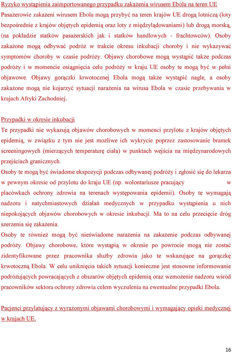 Osoby zakażone mogą odbywać podróż w trakcie okresu inkubacji choroby i nie wykazywać symptomów choroby w czasie podróży.